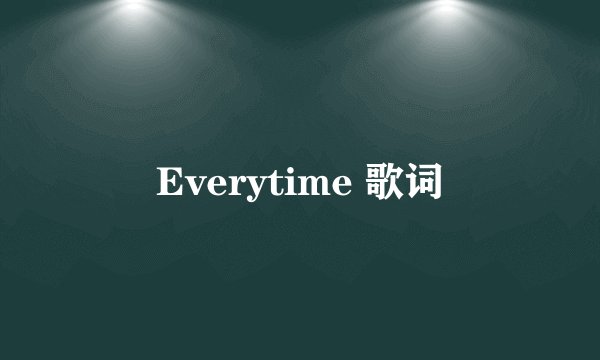 Everytime 歌词