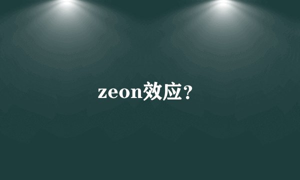 zeon效应？