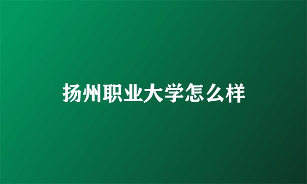 扬州职业大学怎么样