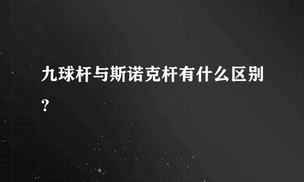 九球杆与斯诺克杆有什么区别？