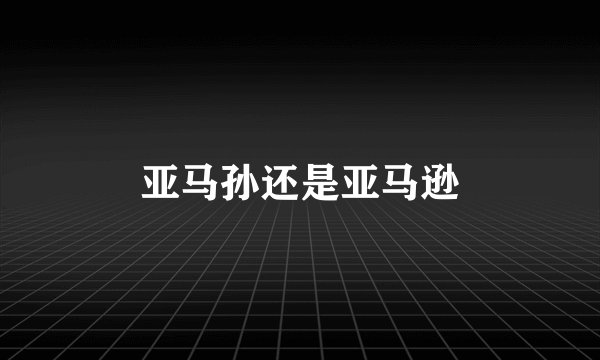 亚马孙还是亚马逊