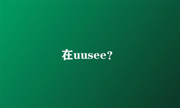 在uusee？