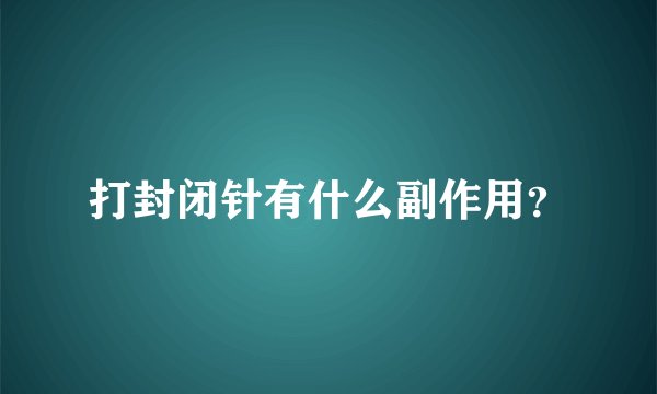 打封闭针有什么副作用？
