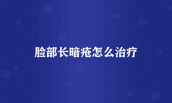 脸部长暗疮怎么治疗
