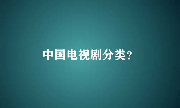 中国电视剧分类？