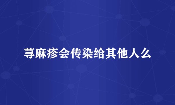 荨麻疹会传染给其他人么