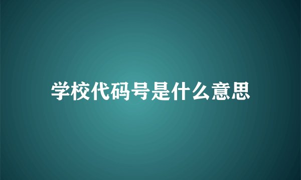 学校代码号是什么意思