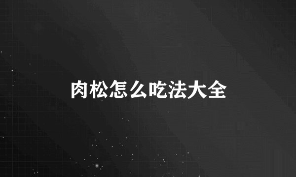 肉松怎么吃法大全