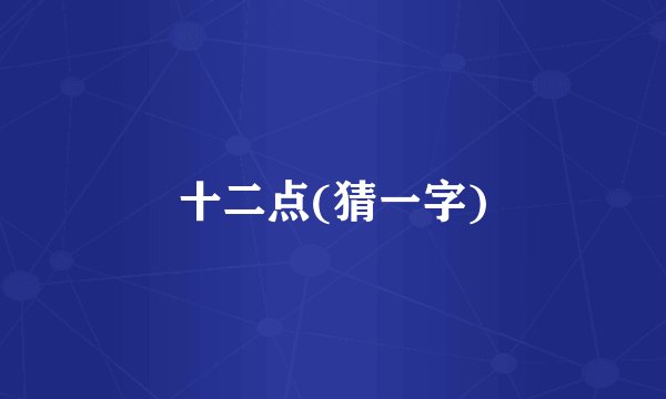 十二点(猜一字)