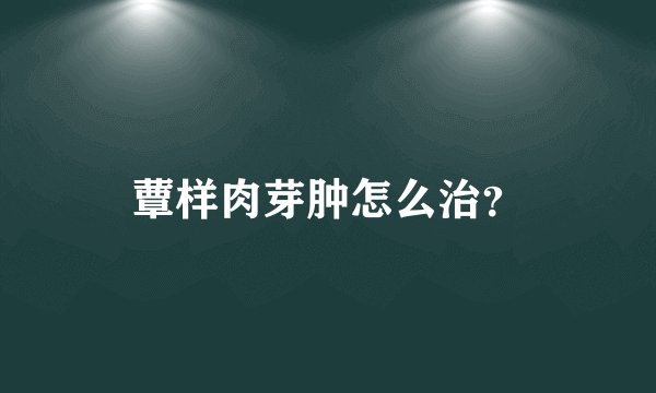 蕈样肉芽肿怎么治？