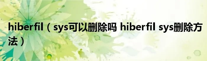 hiberfil（sys可以删除吗 hiberfil sys删除方法）