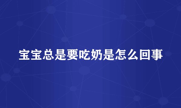 宝宝总是要吃奶是怎么回事