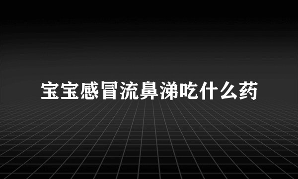 宝宝感冒流鼻涕吃什么药