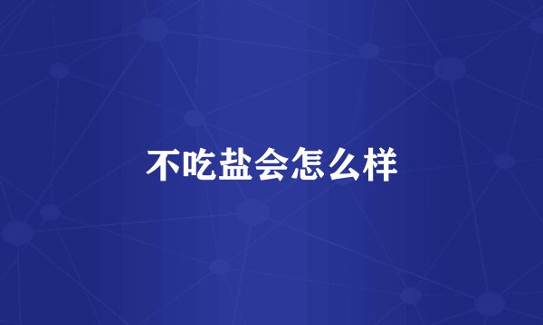 不吃盐会怎么样