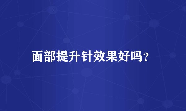 面部提升针效果好吗？