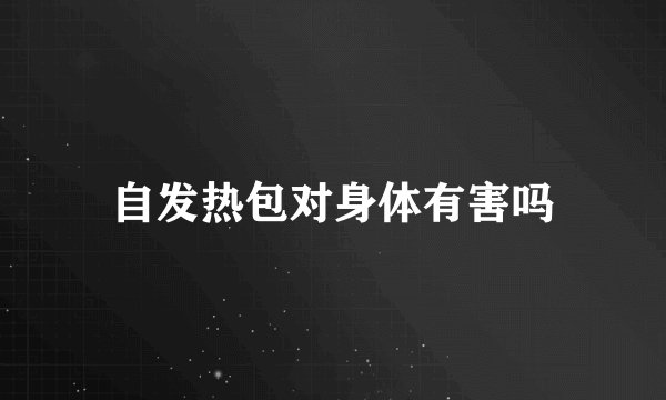 自发热包对身体有害吗