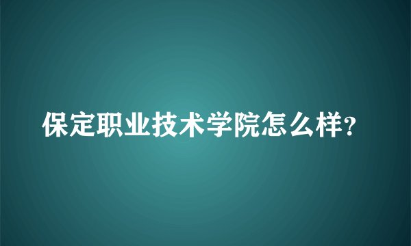 保定职业技术学院怎么样？