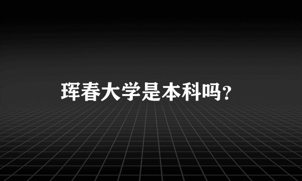 珲春大学是本科吗？