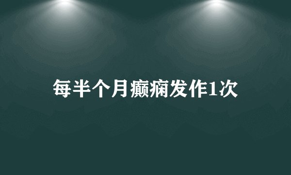 每半个月癫痫发作1次