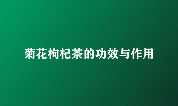菊花枸杞茶的功效与作用