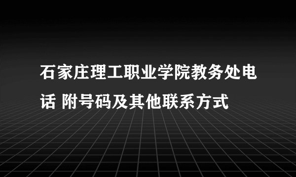 石家庄理工职业学院教务处电话 附号码及其他联系方式