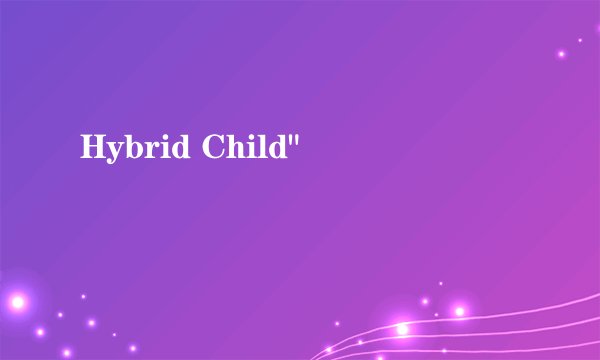 Hybrid Child