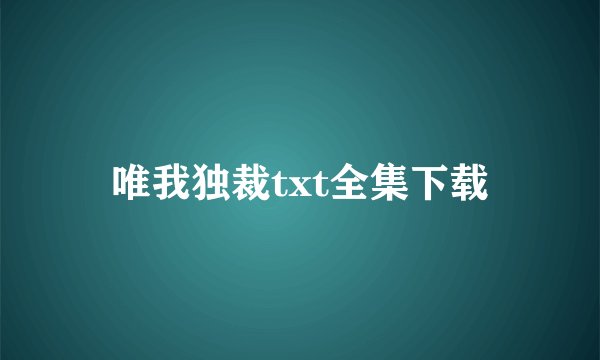 唯我独裁txt全集下载