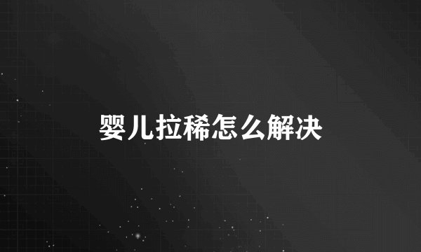 婴儿拉稀怎么解决