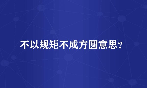 不以规矩不成方圆意思？