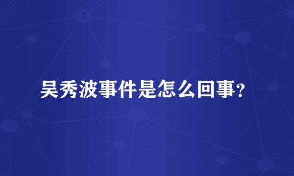 吴秀波事件是怎么回事？