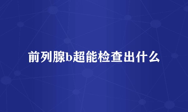 前列腺b超能检查出什么