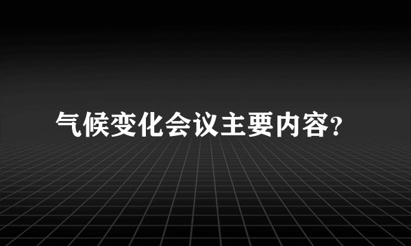气候变化会议主要内容？