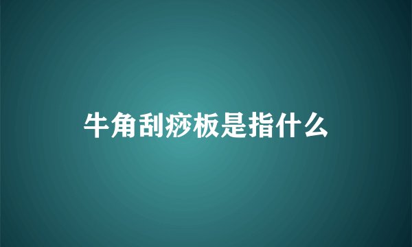 牛角刮痧板是指什么