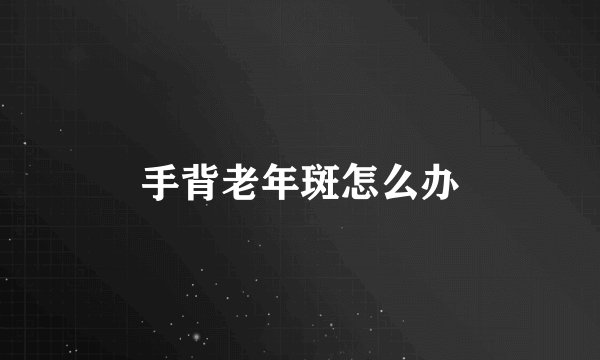 手背老年斑怎么办