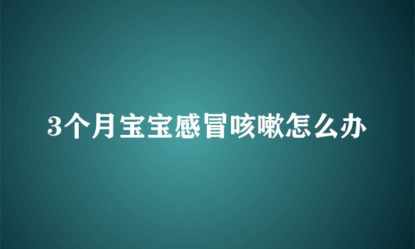 3个月宝宝感冒咳嗽怎么办