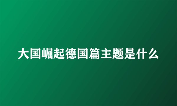 大国崛起德国篇主题是什么