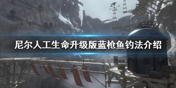 《尼尔人工生命升级版》蓝枪鱼怎么钓 蓝枪鱼钓法介绍