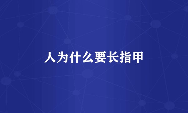 人为什么要长指甲