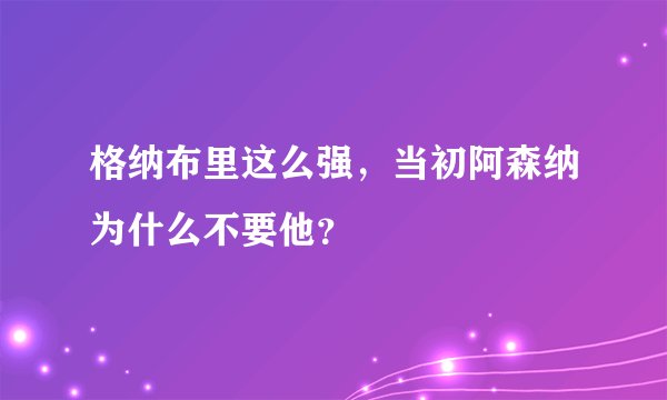 格纳布里这么强，当初阿森纳为什么不要他？