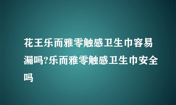 花王乐而雅零触感卫生巾容易漏吗?乐而雅零触感卫生巾安全吗