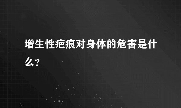 增生性疤痕对身体的危害是什么？