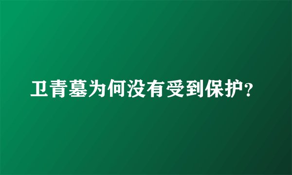 卫青墓为何没有受到保护？