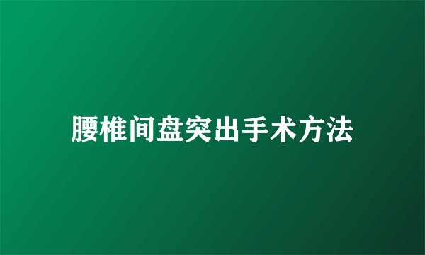 腰椎间盘突出手术方法