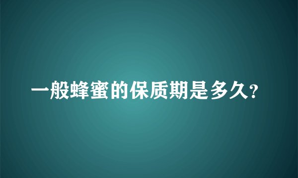 一般蜂蜜的保质期是多久？