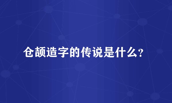 仓颉造字的传说是什么？
