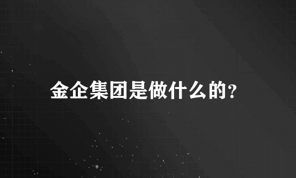 金企集团是做什么的？