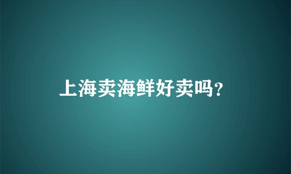 上海卖海鲜好卖吗？