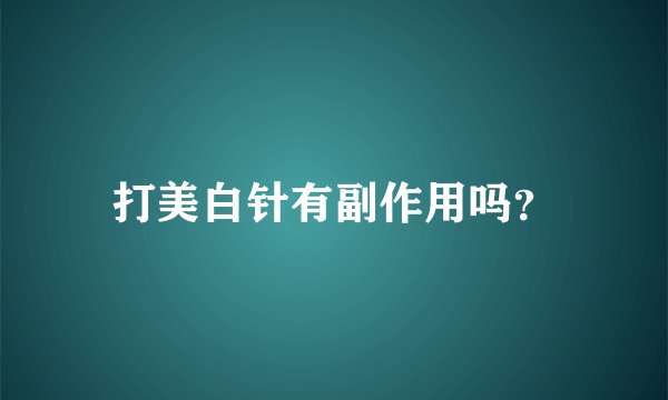 打美白针有副作用吗？