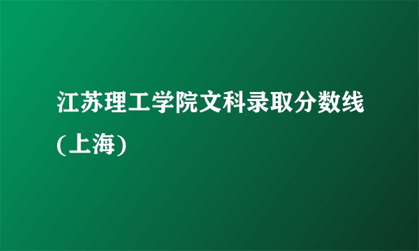 江苏理工学院文科录取分数线(上海)