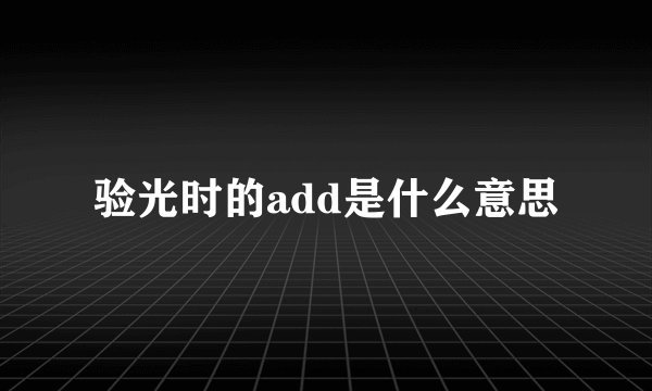 验光时的add是什么意思